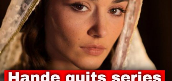 Hande Erçel quits TV series