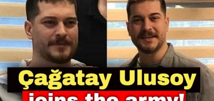 Çağatay Ulusoy joins the army!