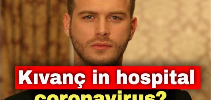 Kıvanç Tatlıtuğ is hospitalized on suspicion of coronavirus